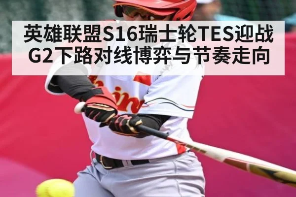 英雄联盟S16瑞士轮TES迎战G2下路对线博弈与节奏走向