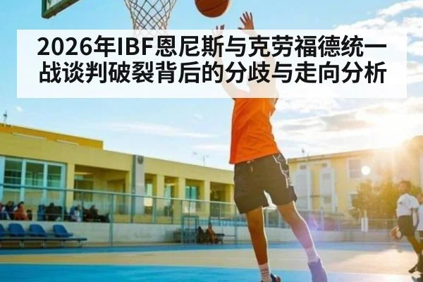 2026年IBF恩尼斯与克劳福德统一战谈判破裂背后的分歧与走向分析